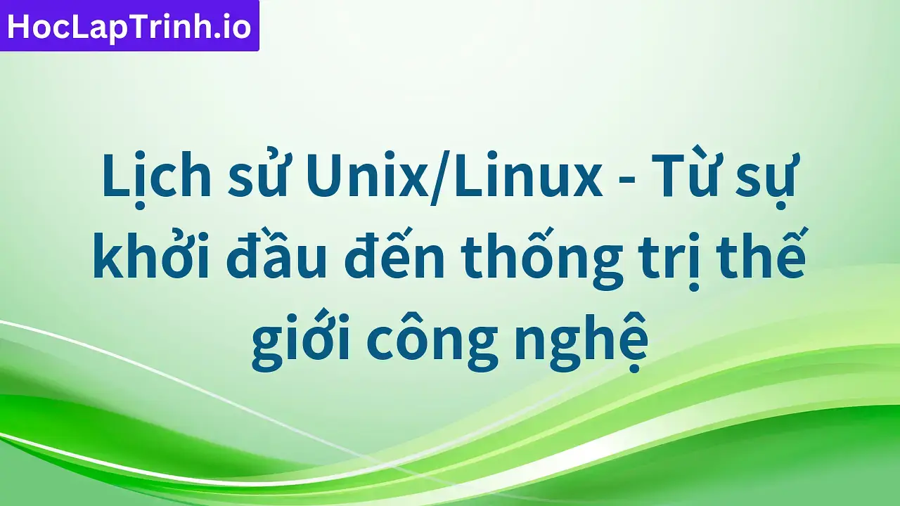 Lịch sử Unix/Linux - Từ sự khởi đầu đến thống trị thế giới công nghệ