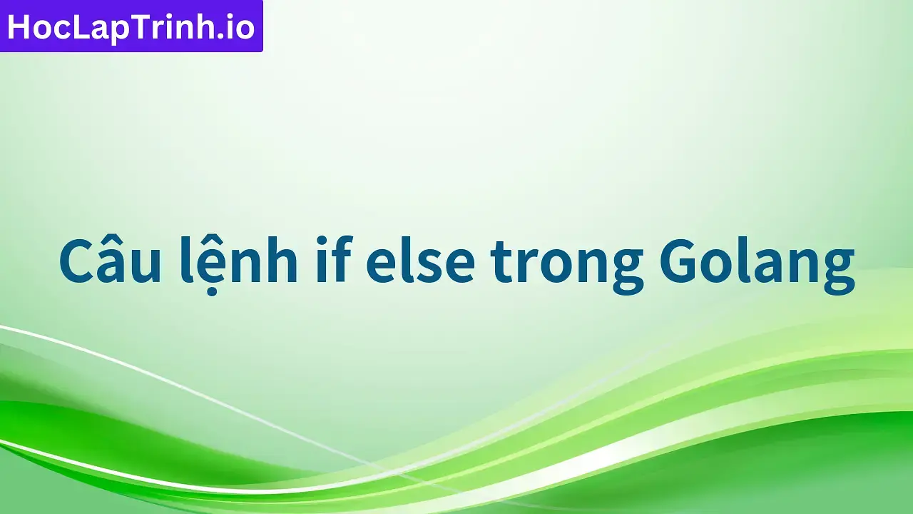 Câu lệnh if else trong Golang