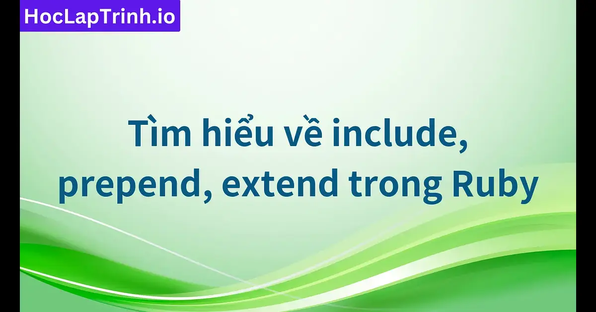 Tìm hiểu về include, prepend, extend trong Ruby | Học Lập Trình Online ...
