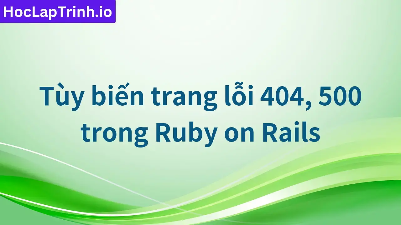 Tùy biến trang lỗi 404, 500 trong Ruby on Rails