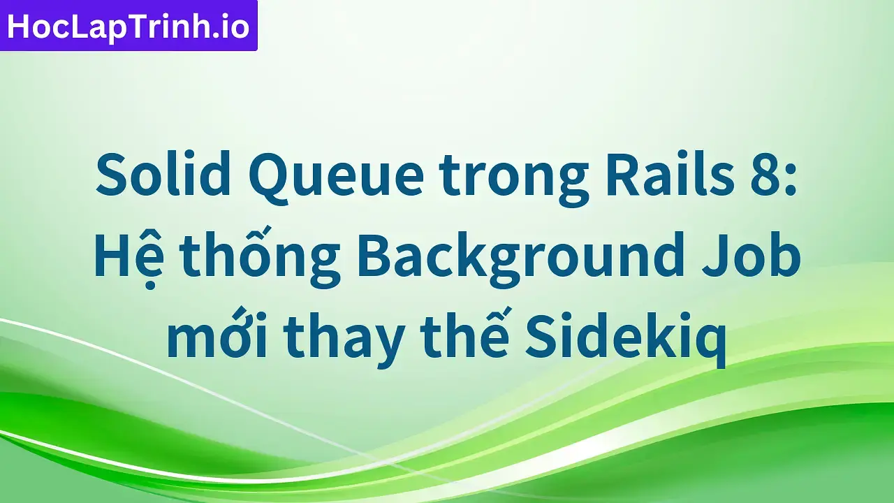 Solid Queue trong Rails 8: Hệ thống Background Job mới thay thế Sidekiq
