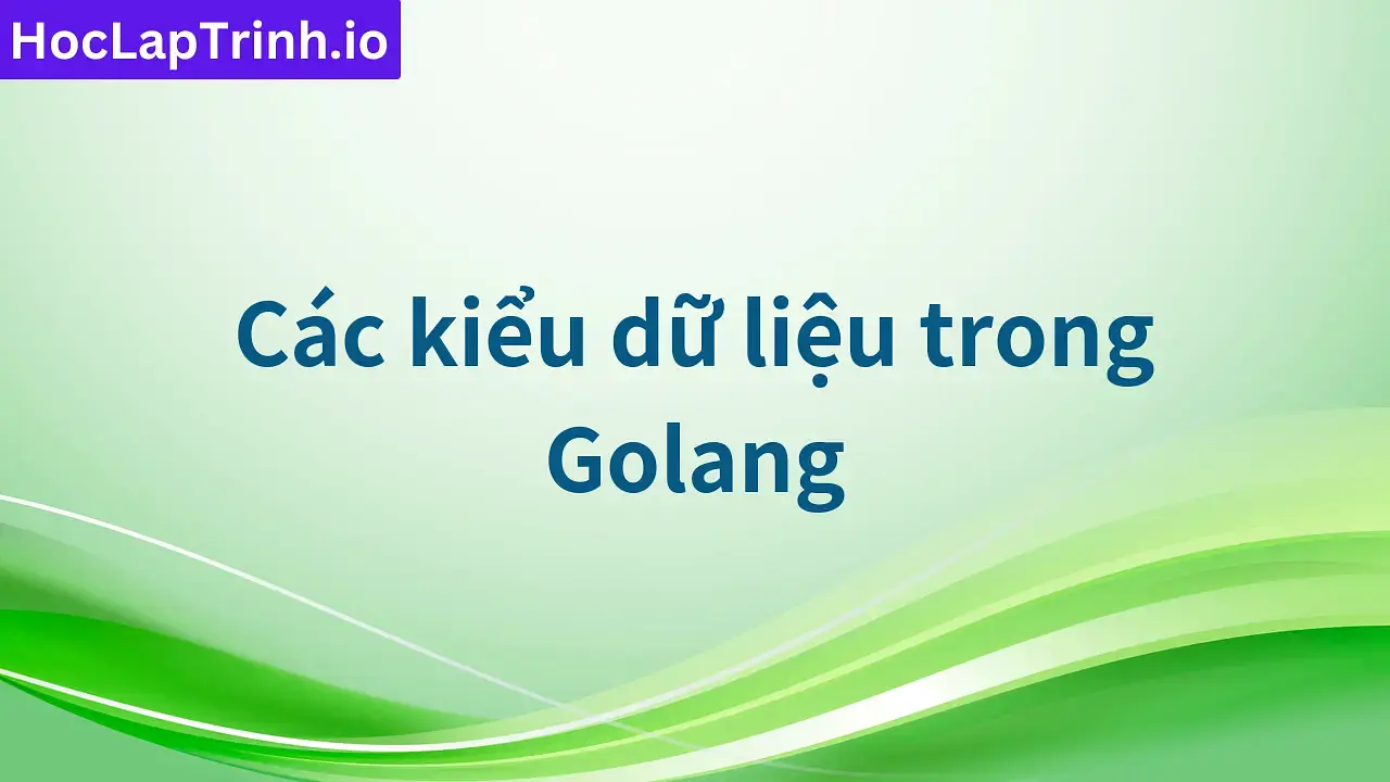 Các kiểu dữ liệu trong Golang