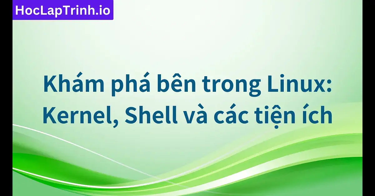 Khám phá bên trong Linux: Kernel, Shell và các tiện ích | Học Lập Trình ...
