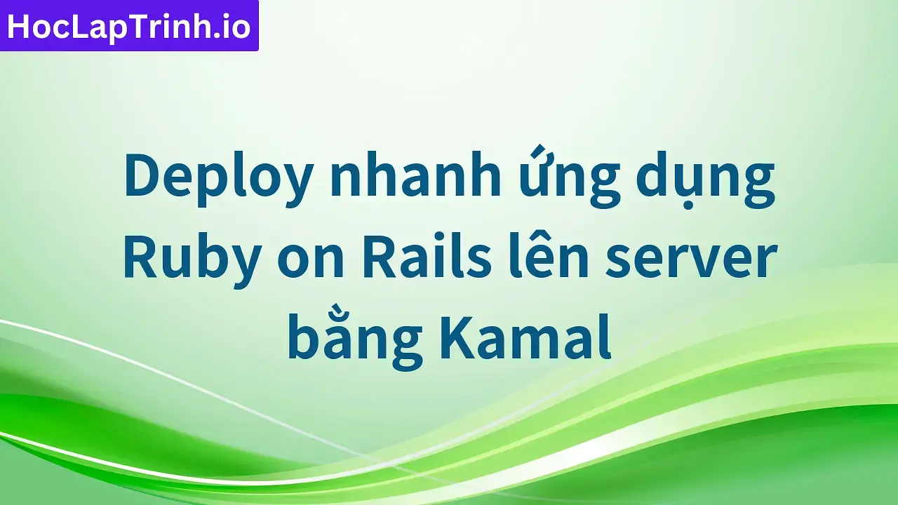 Deploy nhanh ứng dụng Ruby on Rails lên server bằng Kamal