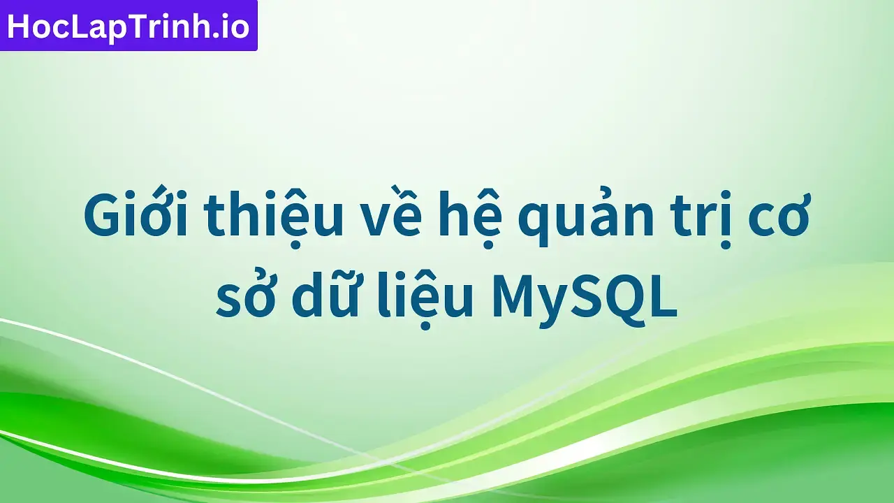 Giới thiệu về hệ quản trị cơ sở dữ liệu MySQL