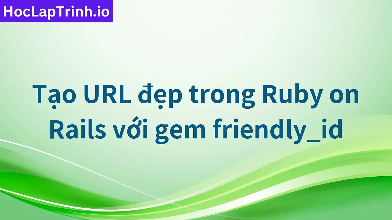 Tạo URL đẹp trong Ruby on Rails với gem friendly_id