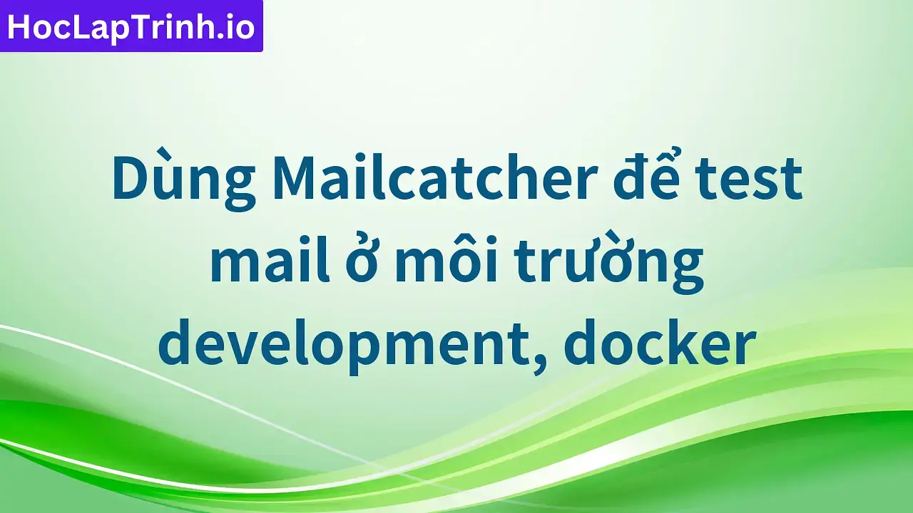 Dùng Mailcatcher để test mail ở môi trường development, docker