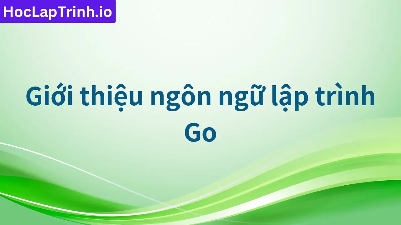 Giới thiệu ngôn ngữ lập trình Go