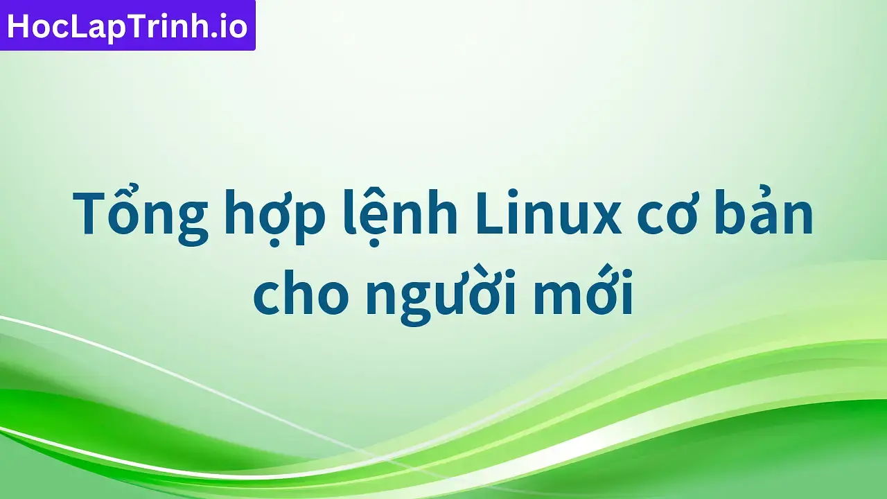Tổng hợp lệnh Linux cơ bản cho người mới